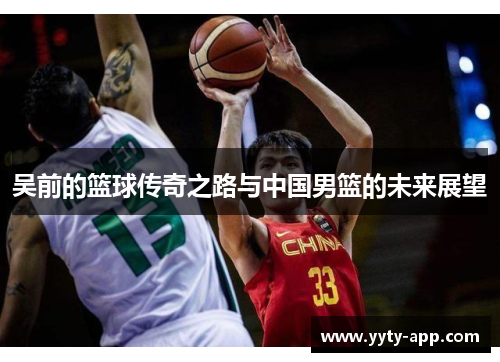 吴前的篮球传奇之路与中国男篮的未来展望
