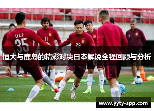 恒大与鹿岛的精彩对决日本解说全程回顾与分析