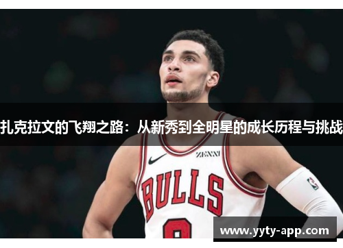 扎克拉文的飞翔之路：从新秀到全明星的成长历程与挑战